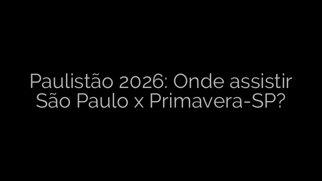 ​Paulistão 2026: Onde assistir São Paulo x Primavera-SP? 